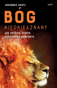 Bóg nieokiełznany. Jak opuścić strefę duchowego komfortu. Johannes Hartl