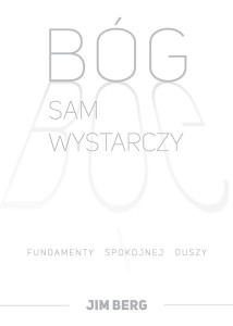 Bóg sam wystarczy. Fundamenty spokojnej duszy. Jim Berg