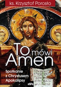 ks. Krzysztof Porosło- TO MÓWI AMEN. Spotkanie z Chrystusem Apokalipsy