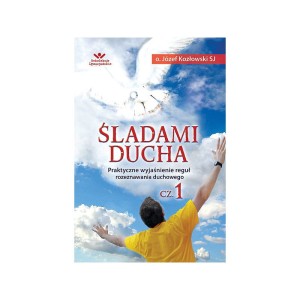 cz. 1 ŚLADAMI DUCHA. Praktyczne wyjaśnienie reguł rozeznawania duchowego  - o. Józef Kozłowski SJ
