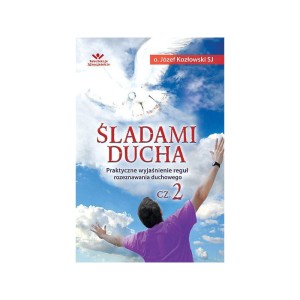 cz. 2 ŚLADAMI DUCHA. Praktyczne wyjaśnienie reguł rozeznawania duchowego  - o. Józef Kozłowski SJ