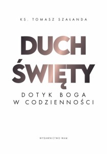 Duch Święty. Dotyk Boga w codzienności - ks. Tomasz Szałanda